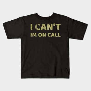 I Can't I'm On Call Kids T-Shirt